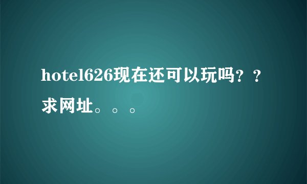 hotel626现在还可以玩吗？？求网址。。。