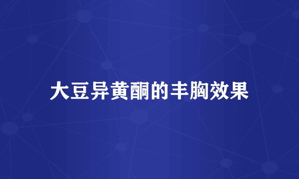 大豆异黄酮的丰胸效果