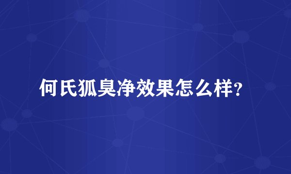 何氏狐臭净效果怎么样？