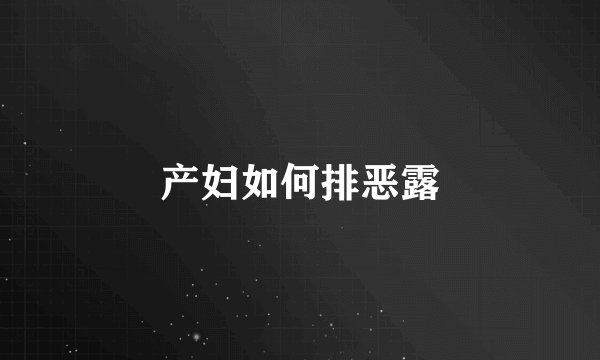 产妇如何排恶露