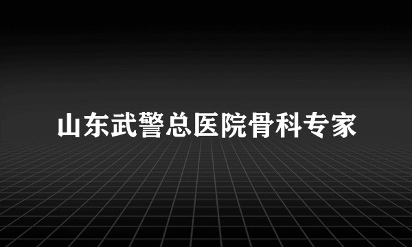 山东武警总医院骨科专家