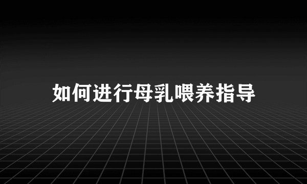 如何进行母乳喂养指导