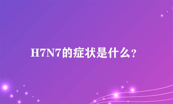 H7N7的症状是什么？