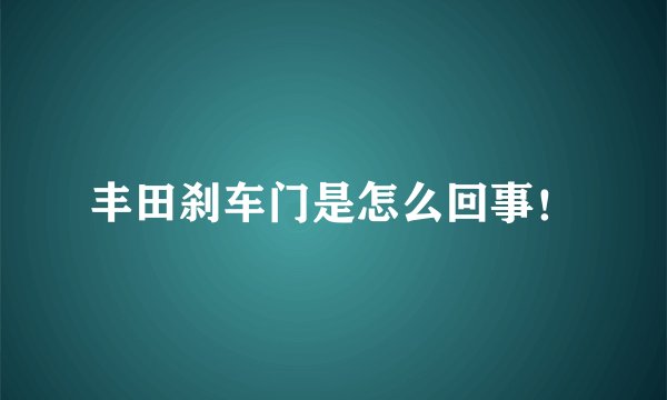 丰田刹车门是怎么回事！