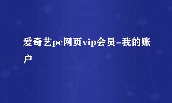 爱奇艺pc网页vip会员-我的账户