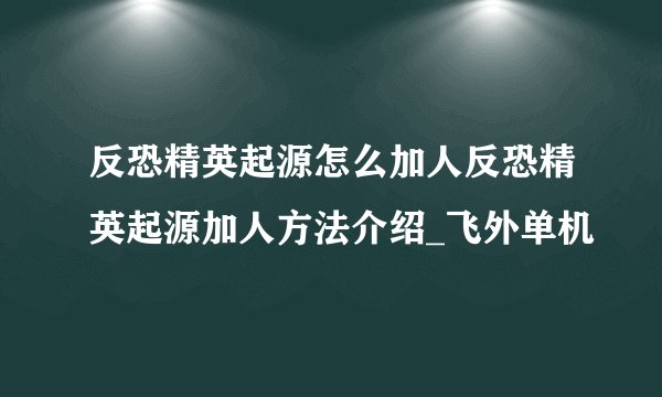 反恐精英起源怎么加人反恐精英起源加人方法介绍_飞外单机