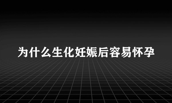 为什么生化妊娠后容易怀孕