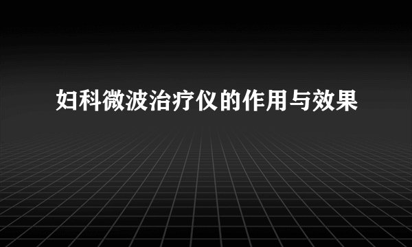妇科微波治疗仪的作用与效果