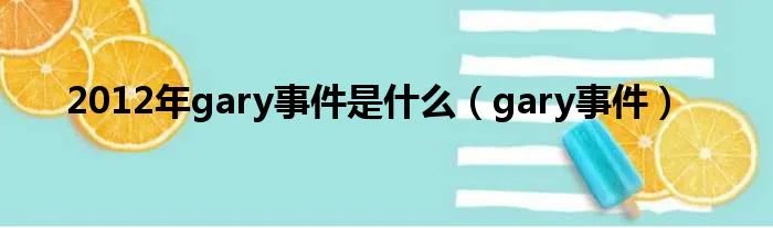 2012年gary事件是什么（gary事件）