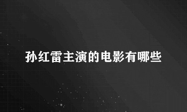 孙红雷主演的电影有哪些