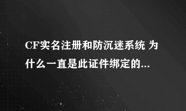 CF实名注册和防沉迷系统 为什么一直是此证件绑定的号码太多