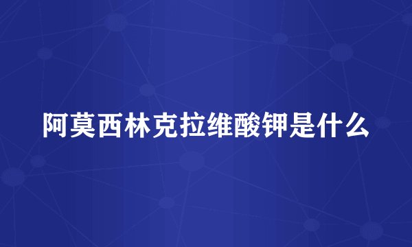 阿莫西林克拉维酸钾是什么