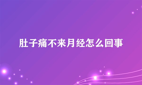 肚子痛不来月经怎么回事