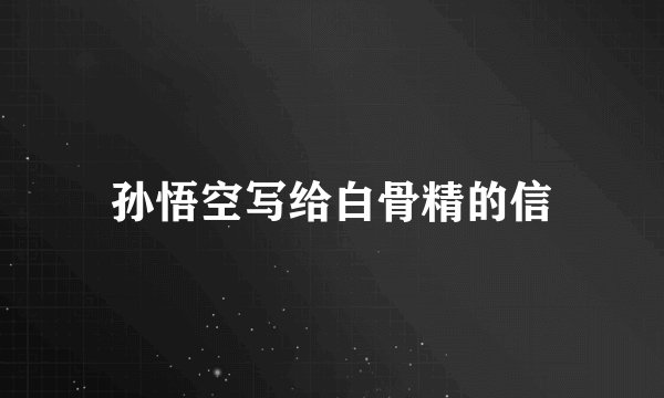 孙悟空写给白骨精的信