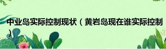 中业岛实际控制现状（黄岩岛现在谁实际控制）