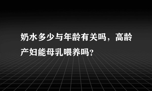 奶水多少与年龄有关吗，高龄产妇能母乳喂养吗？