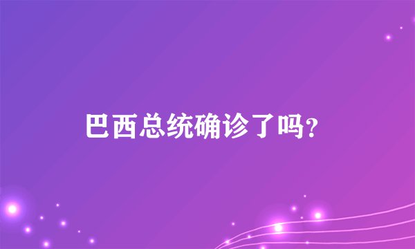 巴西总统确诊了吗？
