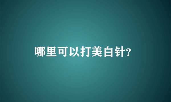 哪里可以打美白针？