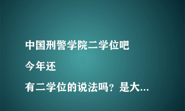 中国刑警学院二学位吧
今年还有二学位的说法吗？是大学拿到毕业证以后就读吗？