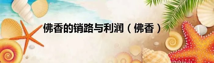佛香的销路与利润（佛香）