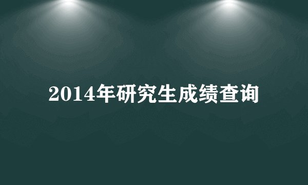 2014年研究生成绩查询