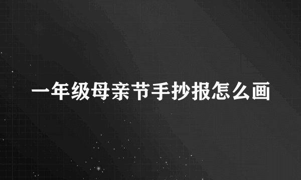 一年级母亲节手抄报怎么画