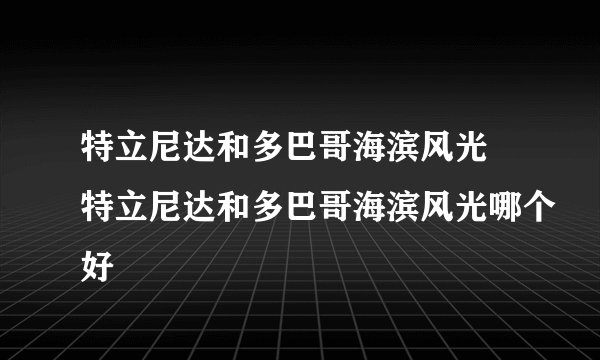 特立尼达和多巴哥海滨风光 特立尼达和多巴哥海滨风光哪个好