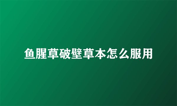 鱼腥草破壁草本怎么服用