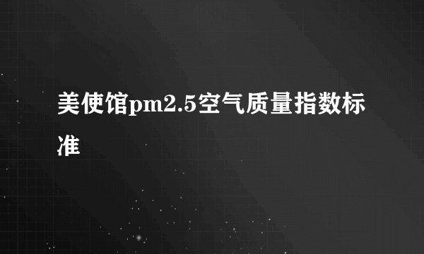 美使馆pm2.5空气质量指数标准