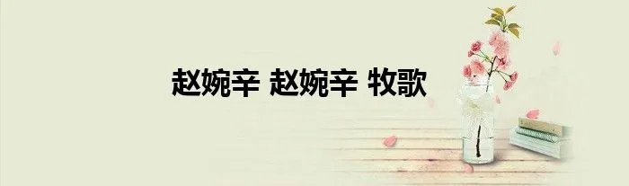 赵婉辛 赵婉辛 牧歌