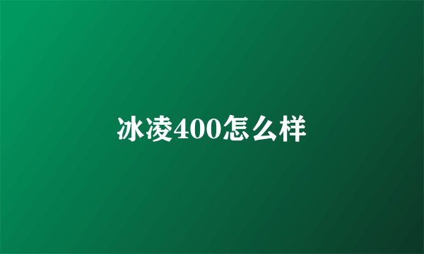 冰凌400怎么样