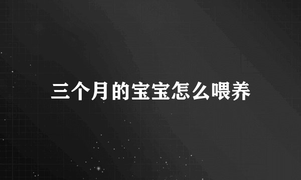 三个月的宝宝怎么喂养