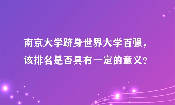 南京大学跻身世界大学百强，该排名是否具有一定的意义？