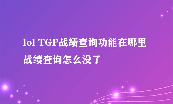 lol TGP战绩查询功能在哪里 战绩查询怎么没了