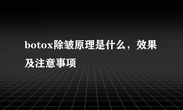 botox除皱原理是什么，效果及注意事项
