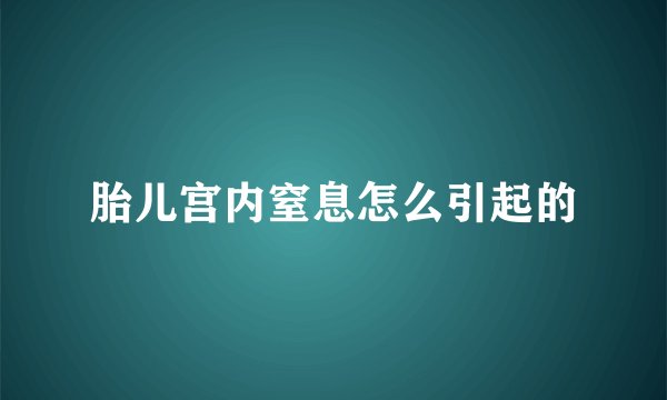 胎儿宫内窒息怎么引起的