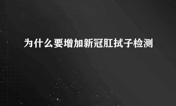 为什么要增加新冠肛拭子检测