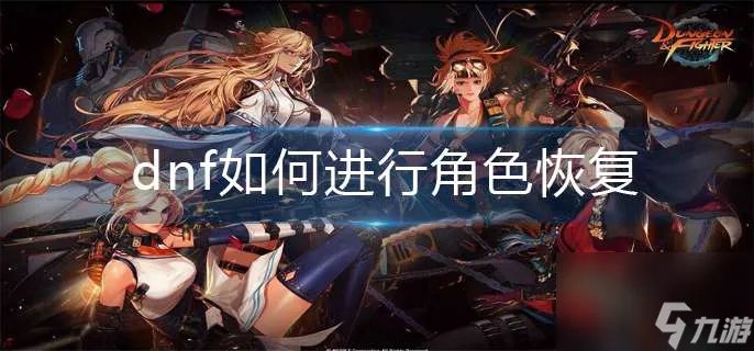 dnf怎么进行角色恢复 角色恢复操作方法