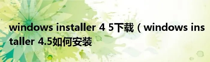 windows installer 4 5下载（windows installer 4.5如何安装