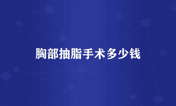 胸部抽脂手术多少钱