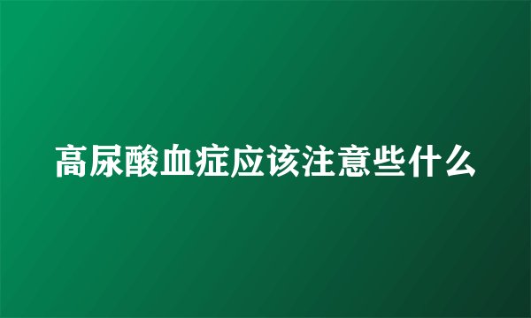 高尿酸血症应该注意些什么