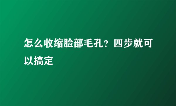 怎么收缩脸部毛孔?四步就可以搞定