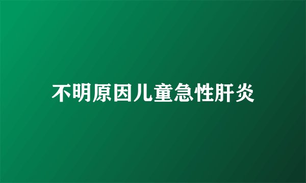 不明原因儿童急性肝炎