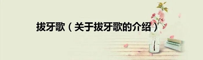 拔牙歌（关于拔牙歌的介绍）