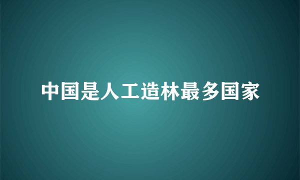 中国是人工造林最多国家