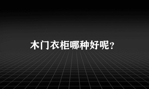 木门衣柜哪种好呢？