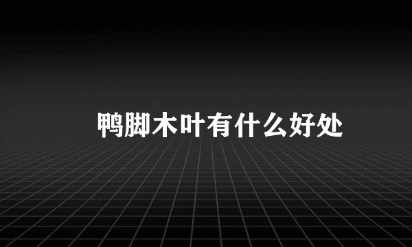 ​鸭脚木叶有什么好处