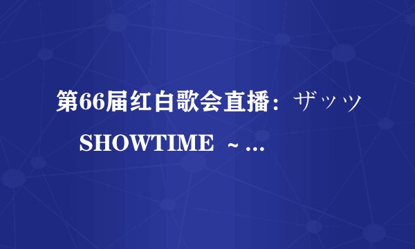 第66届红白歌会直播：ザッツ・SHOWTIME ～星に願いを～