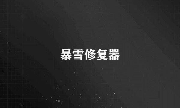 暴雪修复器