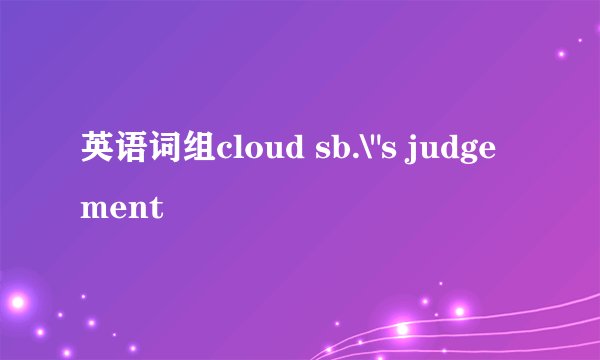 英语词组cloud sb.\
